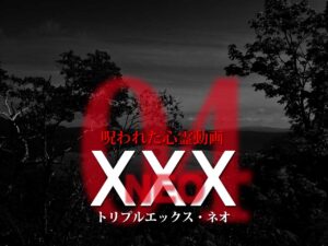 呪われた心霊動画XXX_NEO 04（ネタバレあり）