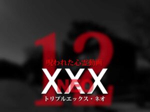 呪われた心霊動画XXX_NEO 12（ネタバレあり）