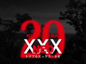 呪われた心霊動画XXX_NEO 20（ネタバレあり）