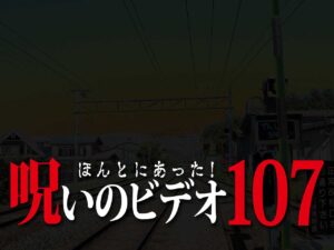 ほんとにあった! 呪いのビデオ 107（ネタバレ有り）