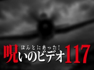 ほんとにあった! 呪いのビデオ 117（ネタバレ有り）